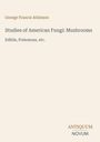 "George Francis Atkinson. Studies of American Fungi: Mushrooms. Edible, Poisonous, etc." Unten rechts steht "ANTIQUM NOVUM".