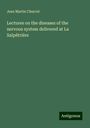 Jean Martin Charcot: Lectures on the diseases of the nervous system delivered at La Salpêtrière, Buch