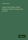 Andrew Wilson: Leisure-time Studies, Chiefly Biological: A Series of Essays and Lectures, Buch