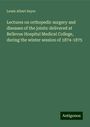 Lewis Albert Sayre: Lectures on orthopedic surgery and diseases of the joints: delivered at Bellevue Hospital Medical College, during the winter session of 1874-1875, Buch