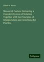 Albert M. Bacon: Manual of Gesture Embracing a Complete System of Notation Together with the Principles of Interpretation and Selections for Practice, Buch