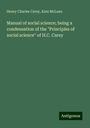 Henry Charles Carey: Manual of social science; being a condensation of the "Principles of social science" of H.C. Carey, Buch