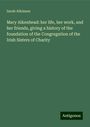 Sarah Atkinson: Mary Aikenhead: her life, her work, and her friends, giving a history of the foundation of the Congregation of the Irish Sisters of Charity, Buch