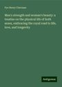 Pye Henry Chavasse: Man's strength and woman's beauty: a treatise on the physical life of both sexes, embracing the royal road to life, love, and longevity, Buch