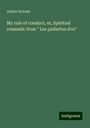 Adrien Sylvain: My rule of conduct, or, Spiritual counsels: from " Les paillettes d'or", Buch