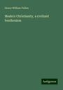 Henry William Pullen: Modern Christianity, a civilized heathenism, Buch