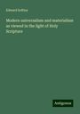 Edward Softley: Modern universalism and materialism as viewed in the light of Holy Scripture, Buch