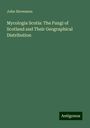 John Stevenson: Mycologia Scotia: The Fungi of Scotland and Their Geographical Distribution, Buch