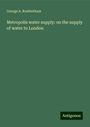 George A. Rowbotham: Metropolis water supply: on the supply of water to London, Buch