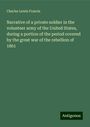 Charles Lewis Francis: Narrative of a private soldier in the volunteer army of the United States, during a portion of the period covered by the great war of the rebellion of 1861, Buch