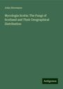 John Stevenson: Mycologia Scotia: The Fungi of Scotland and Their Geographical Distribution, Buch