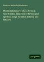 Wesleyan Methodist Conference: Methodist Sunday-school hymn & tune-book: a collection of hymns and spiritual songs for use in schools and families, Buch