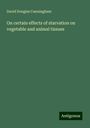 David Douglas Cunningham: On certain effects of starvation on vegetable and animal tissues, Buch