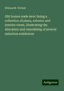 William M. Wollett: Old homes made new; being a collection of plans, exterior and interior views, illustrating the alteration and remodeling of several suburban residences, Buch