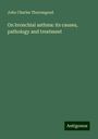 John Charles Thorowgood: On bronchial asthma: its causes, pathology and treatment, Buch