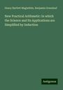 Henry Bartlett Maglathlin: New Practical Arithmetic: In which the Science and Its Applications are Simplified by Induction, Buch