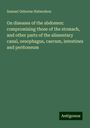 Samuel Osborne Habershon: On diseases of the abdomen: compromising those of the stomach, and other parts of the alimentary canal, oesophagus, caecum, intestines and peritoneum, Buch