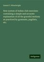 Samuel T. Wheelwright: New system of Indian club exercises: containing a simple and accurate explanation of all the graceful motions as practiced by gymnasts, pugilists, etc., Buch