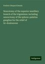 Frederic Shepard Dennis: Neurotomy of the superior maxillary branch of the trigeminus: including neurectomy of the spheno-palatine ganglion for the relief of tic-douloureux, Buch