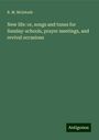 R. M. Mcintosh: New life: or, songs and tunes for Sunday-schools, prayer meetings, and revival occasions, Buch