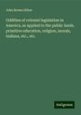 John Brown Dillon: Oddities of colonial legislation in America, as applied to the public lands, primitive education, religion, morals, Indians, etc., etc., Buch