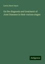 Lewis Albert Sayre: On the diagnosis and treatment of Joint Diseases in their various stages, Buch