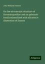 John William Dawson: On the microscopic structure of Stromatoporidae: and on paleozoic fossils mineralized with silicates in illustration of Eozoon, Buch