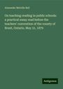 Alexander Melville Bell: On teaching reading in public schools: a practical essay read before the teachers' convention of the county of Brant, Ontario, May 31, 1879, Buch