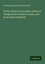 Frederick Augustus Porter Barnard: On the relation to the public welfare of changes in the volume of money, and on monetary standards, Buch