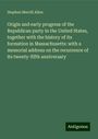 Stephen Merrill Allen: Origin and early progress of the Republican party in the United States, together with the history of its formation in Massachusetts: with a memorial address on the recurrence of its twenty-fifth anniversary, Buch