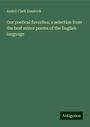 Asahel Clark Kendrick: Our poetical favorites; a selection from the best minor poems of the English language, Buch