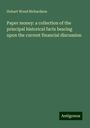 Hobart Wood Richardson: Paper money: a collection of the principal historical facts bearing upon the current financial discussion, Buch