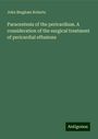 John Bingham Roberts: Paracentesis of the pericardium. A consideration of the surgical treatment of pericardial effusions, Buch