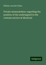 William Jerrold O'Hara: Private memorandum: regarding the position of the undersigned in the customs service at Montreal, Buch