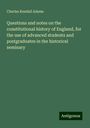 Charles Kendall Adams: Questions and notes on the constitutional history of England, for the use of advanced students and postgraduates in the historical seminary, Buch