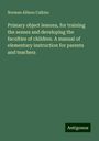 Norman Allison Calkins: Primary object lessons, for training the senses and developing the faculties of children. A manual of elementary instruction for parents and teachers, Buch