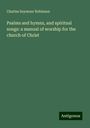 Charles Seymour Robinson: Psalms and hymns, and spiritual songs: a manual of worship for the church of Christ, Buch