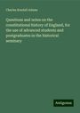 Charles Kendall Adams: Questions and notes on the constitutional history of England, for the use of advanced students and postgraduates in the historical seminary, Buch