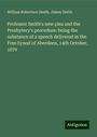 William Robertson Smith: Professor Smith's new plea and the Presbytery's procedure: being the substance of a speech delivered in the Free Synod of Aberdeen, 14th October, 1879, Buch