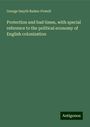 George Smyth Baden-Powell: Protection and bad times, with special reference to the political economy of English colonization, Buch