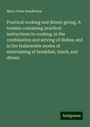 Mary Foote Henderson: Practical cooking and dinner giving. A treatise containing practical instructions in cooking; in the combination and serving of dishes; and in the fashionable modes of entertaining at breakfast, lunch, and dinner, Buch