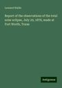 Leonard Waldo: Report of the observations of the total solar eclipse, July 29, 1878, made at Fort Worth, Texas, Buch