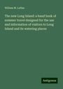 William M. Laffan: The new Long Island: a hand book of summer travel designed for the use and information of visitors to Long Island and its watering places, Buch