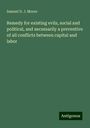 Samuel D. J. Moore: Remedy for existing evils, social and political, and necessarily a preventive of all conflicts between capital and labor, Buch