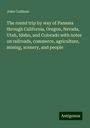 John Codman: The round trip by way of Panama through California, Oregon, Nevada, Utah, Idaho, and Colorado with notes on railroads, commerce, agriculture, mining, scenery, and people, Buch