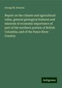 George M. Dawson: Report on the climate and agricultural value, general geological features and minerals of economic importance of part of the northern portion of British Columbia, and of the Peace River Country, Buch