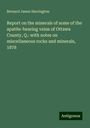 Bernard James Harrington: Report on the minerals of some of the apatite-bearing veins of Ottawa County, Q.: with notes on miscellaneous rocks and minerals, 1878, Buch