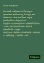 Henry Alvin Brown: Revised analyses on the sugar question, embracing foreign and domestic cane and beet sugar production--imports of sugars--consumption--classification--cost--declared value--Dutch standards--cargo analyses--duties--drawback--revenue--refining ... tariffs ... etc, Buch