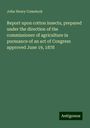 John Henry Comstock: Report upon cotton insects, prepared under the direction of the commissioner of agriculture in pursuance of an act of Congress approved June 19, 1878, Buch