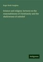 Roger Bede Vaughan: Science and religion: lectures on the reasonableness of Christianity and the shallowness of unbelief, Buch